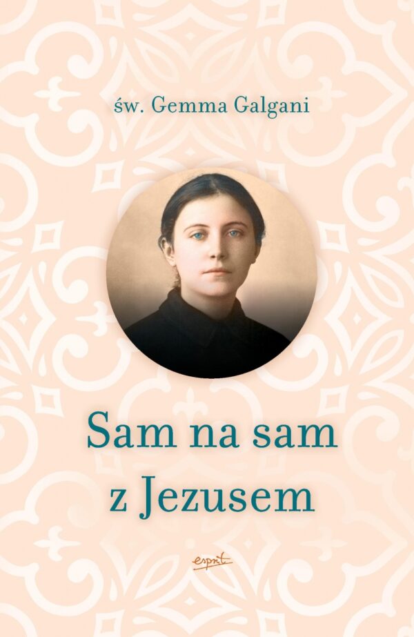 Sam na sam z Jezusem. Myśli słynnej mistyczki z Lukki, św. Gemma Galgani